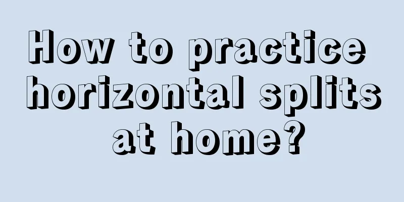 How to practice horizontal splits at home?