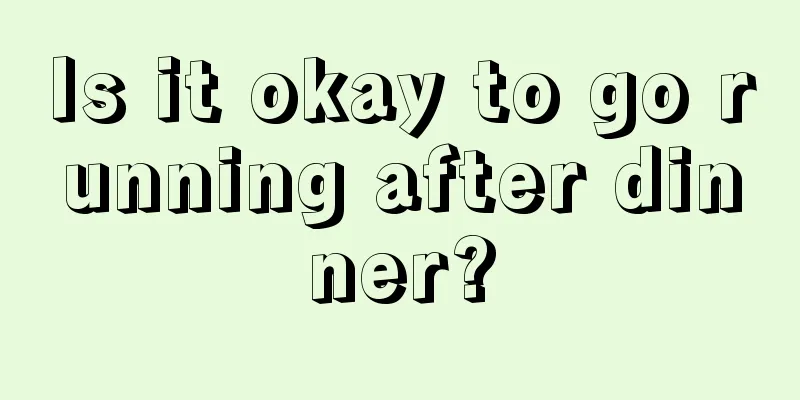 Is it okay to go running after dinner?