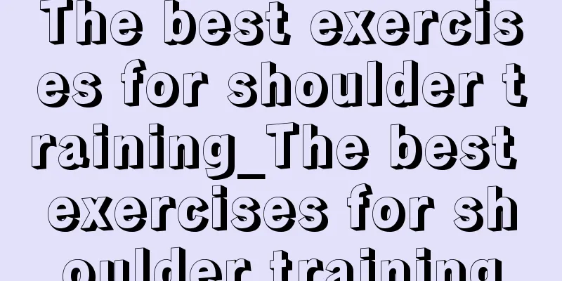 The best exercises for shoulder training_The best exercises for shoulder training