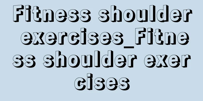 Fitness shoulder exercises_Fitness shoulder exercises