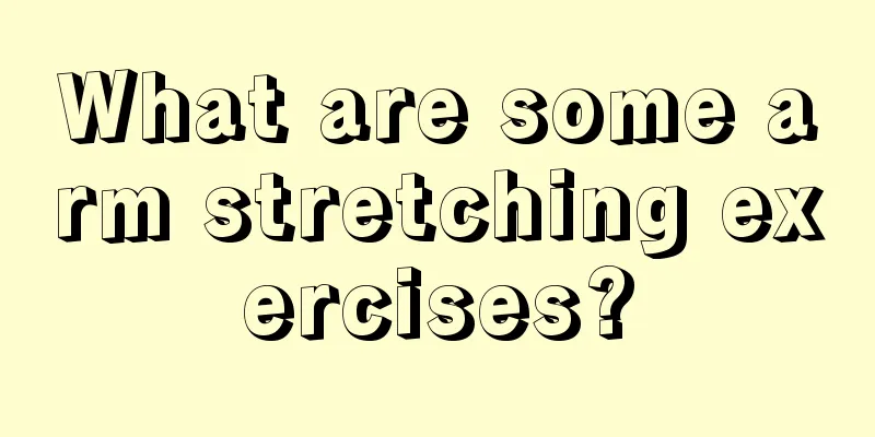 What are some arm stretching exercises?