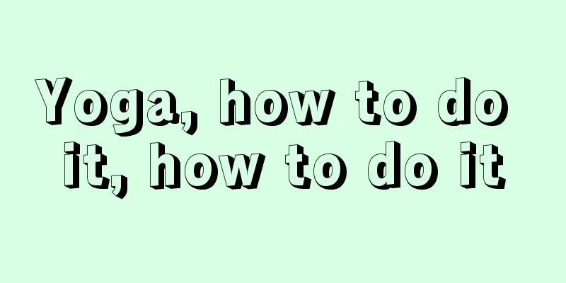 Yoga, how to do it, how to do it