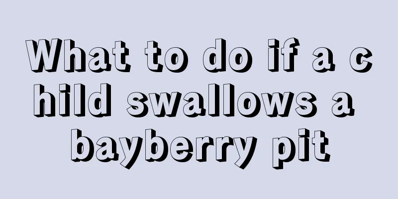 What to do if a child swallows a bayberry pit