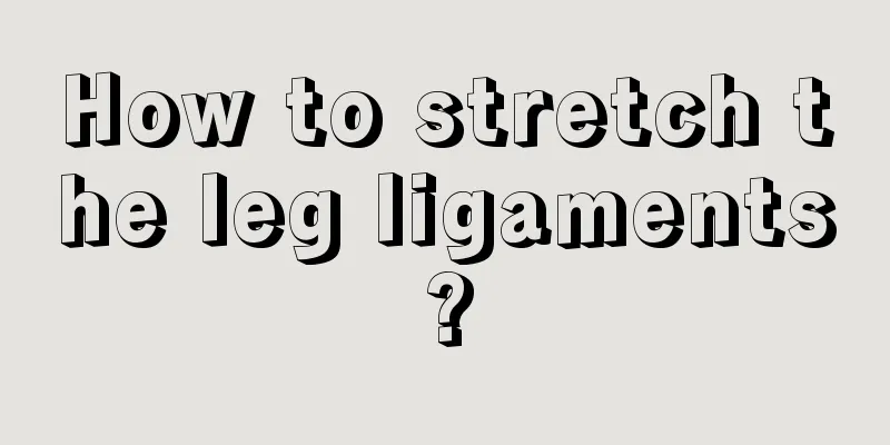 How to stretch the leg ligaments?