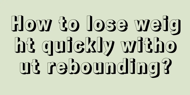 How to lose weight quickly without rebounding?