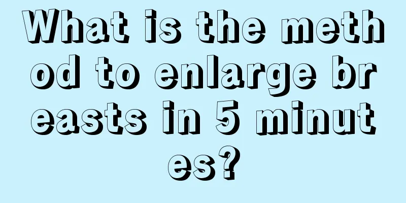 What is the method to enlarge breasts in 5 minutes?