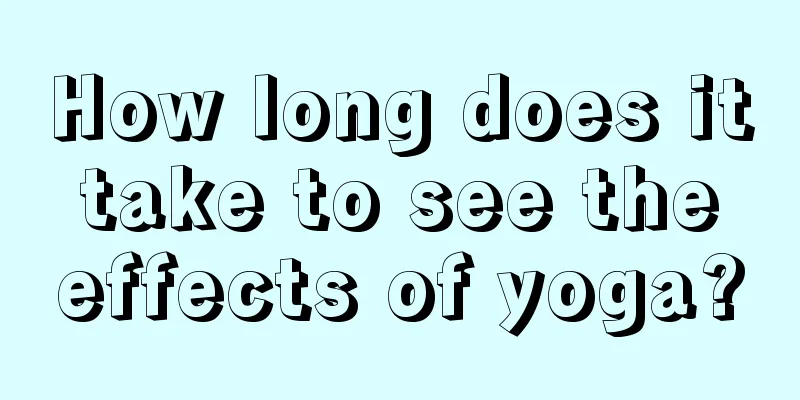 How long does it take to see the effects of yoga?