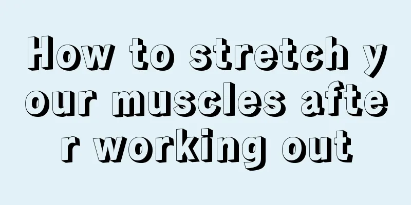 How to stretch your muscles after working out