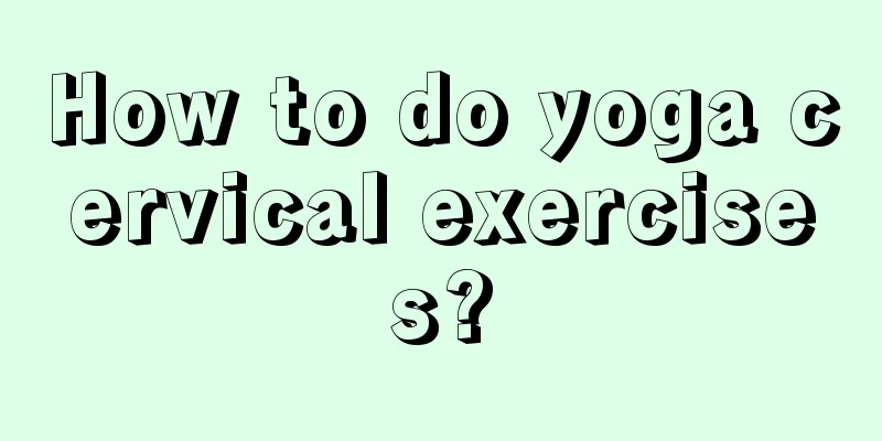 How to do yoga cervical exercises?