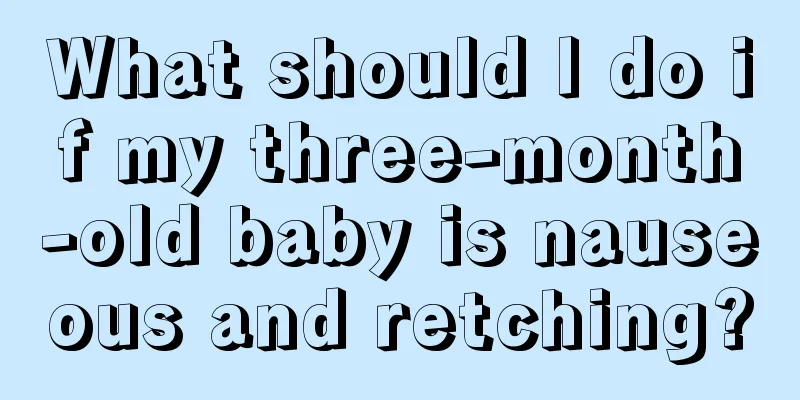 What should I do if my three-month-old baby is nauseous and retching?