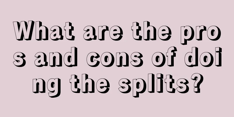 What are the pros and cons of doing the splits?