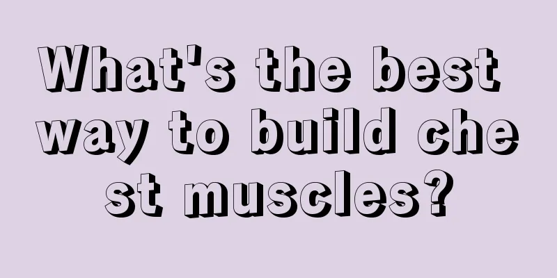 What's the best way to build chest muscles?