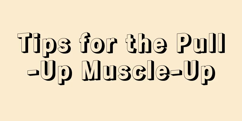 Tips for the Pull-Up Muscle-Up