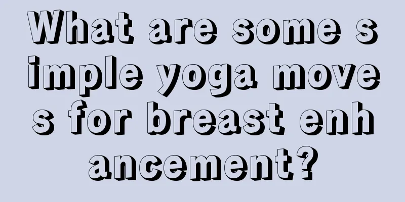 What are some simple yoga moves for breast enhancement?