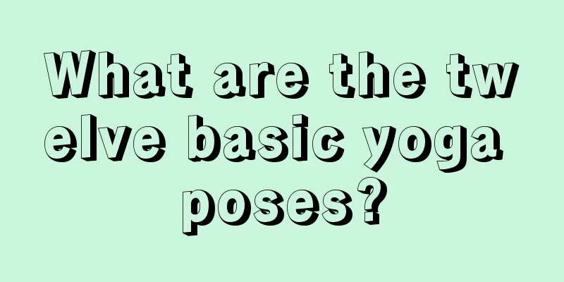 What are the twelve basic yoga poses?