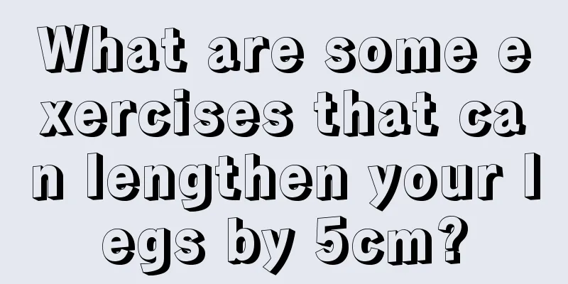 What are some exercises that can lengthen your legs by 5cm?