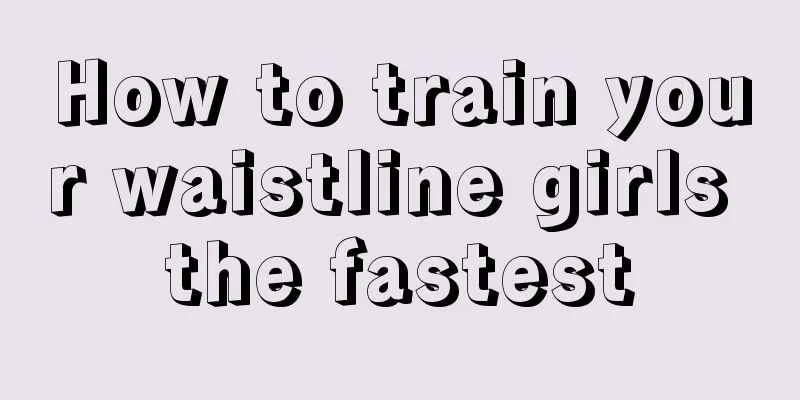 How to train your waistline girls the fastest