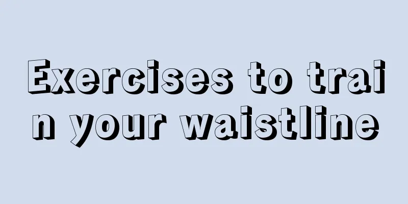 Exercises to train your waistline