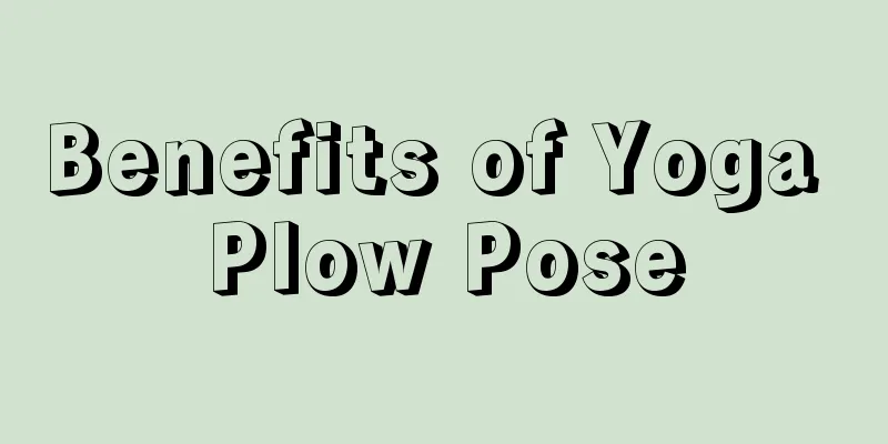 Benefits of Yoga Plow Pose