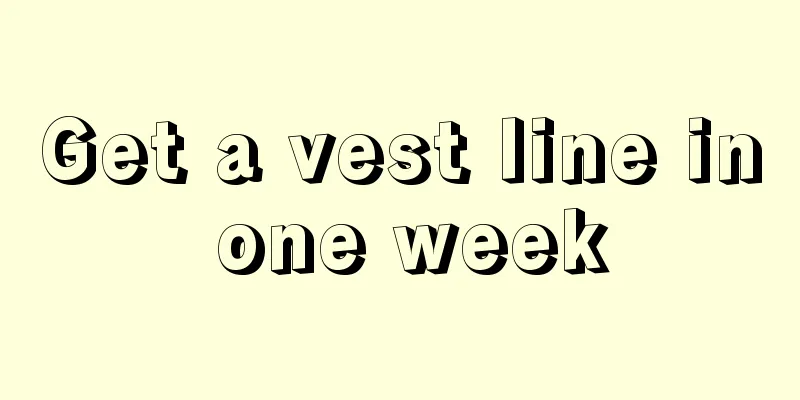 Get a vest line in one week