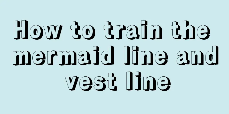 How to train the mermaid line and vest line