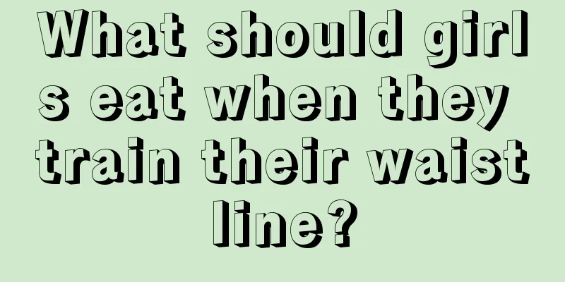 What should girls eat when they train their waistline?
