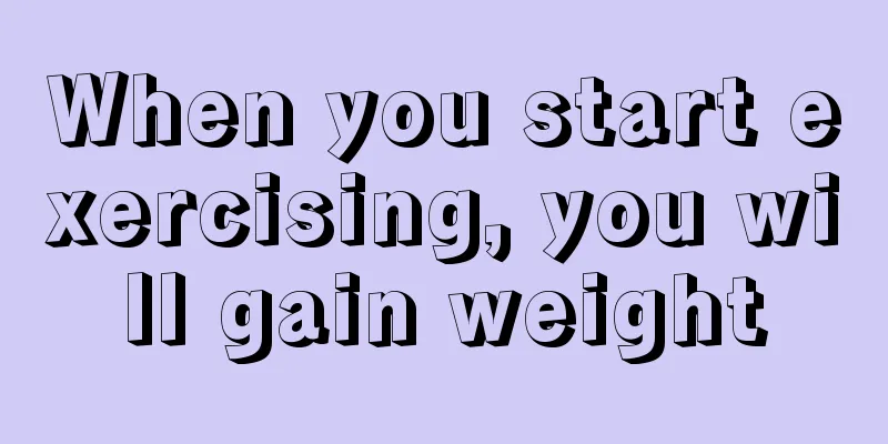 When you start exercising, you will gain weight