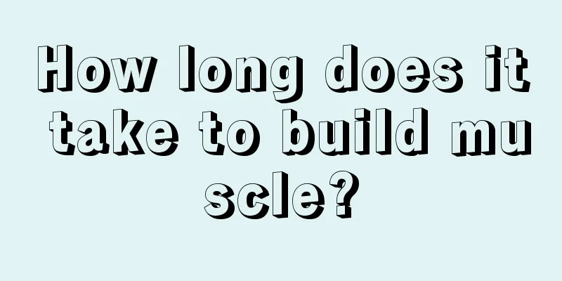 How long does it take to build muscle?