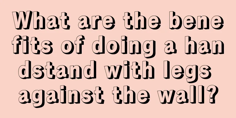 What are the benefits of doing a handstand with legs against the wall?