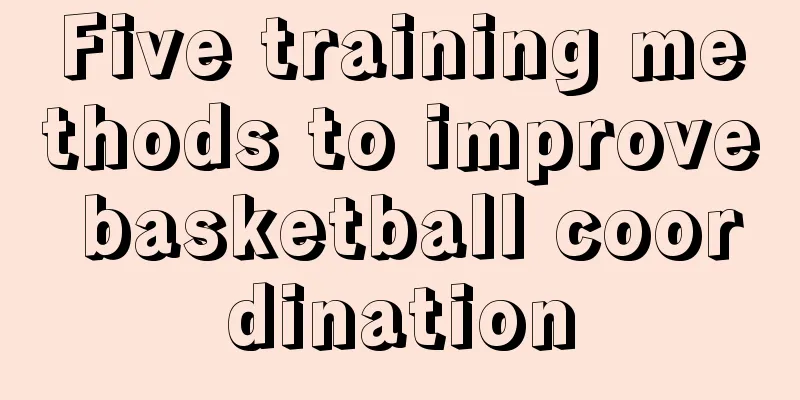 Five training methods to improve basketball coordination