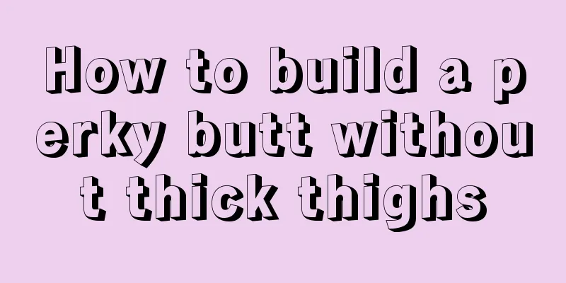 How to build a perky butt without thick thighs