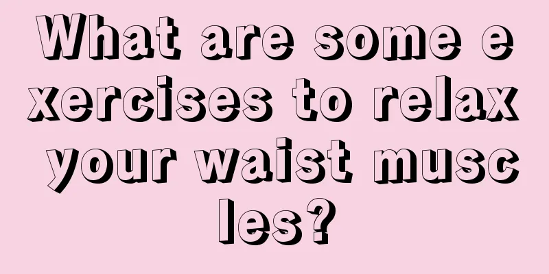 What are some exercises to relax your waist muscles?