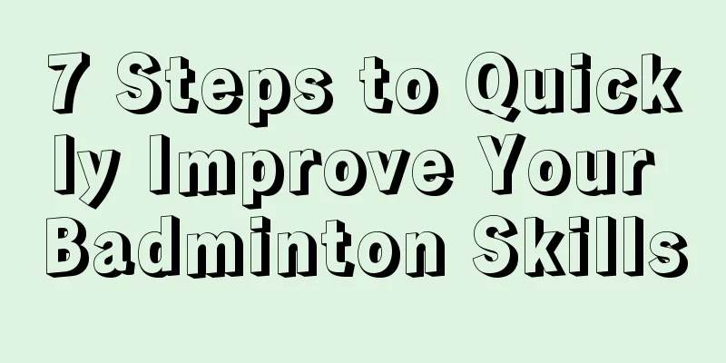 7 Steps to Quickly Improve Your Badminton Skills