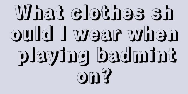 What clothes should I wear when playing badminton?