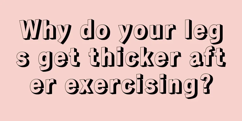 Why do your legs get thicker after exercising?