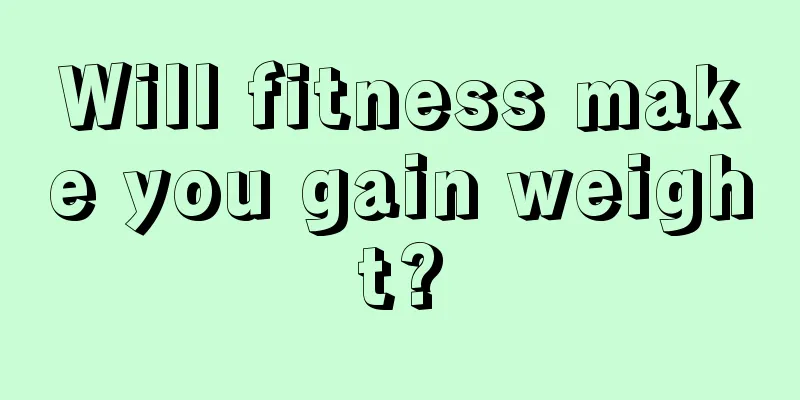 Will fitness make you gain weight?