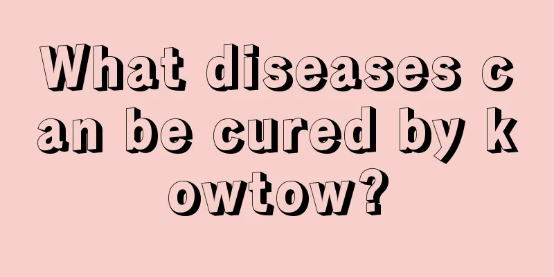 What diseases can be cured by kowtow?