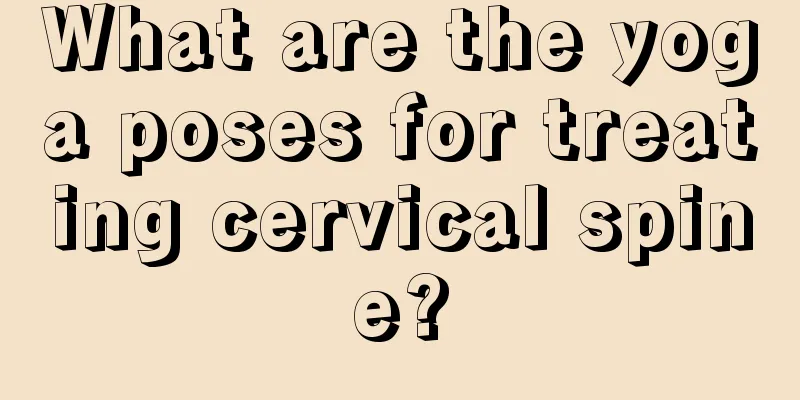 What are the yoga poses for treating cervical spine?