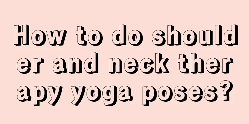 How to do shoulder and neck therapy yoga poses?