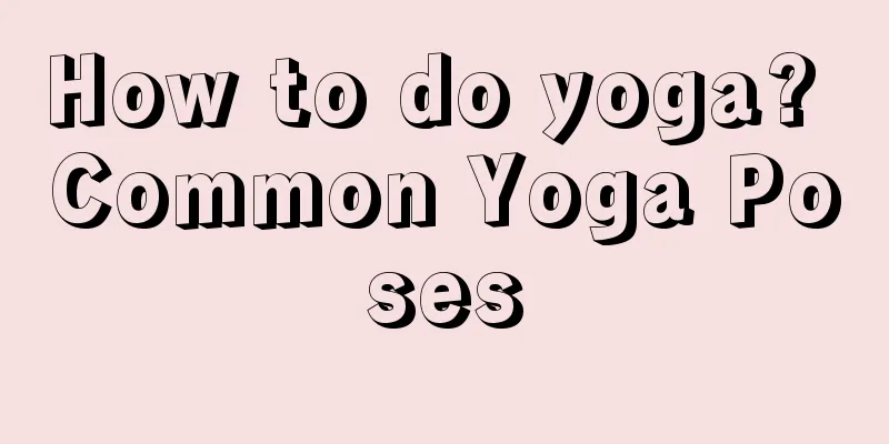 How to do yoga? Common Yoga Poses