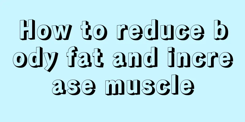 How to reduce body fat and increase muscle