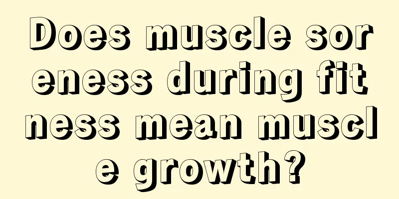 Does muscle soreness during fitness mean muscle growth?