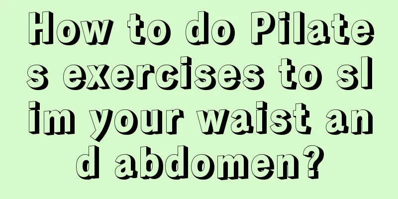 How to do Pilates exercises to slim your waist and abdomen?