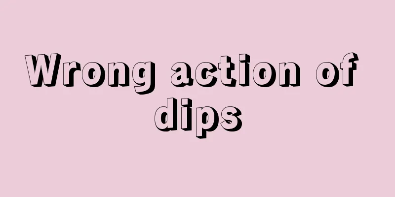 Wrong action of dips