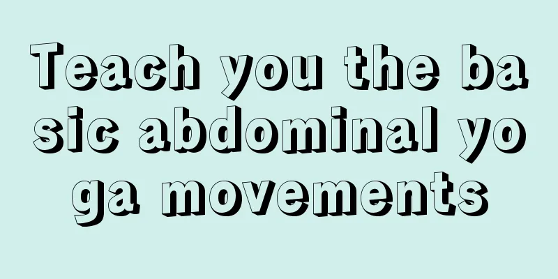 Teach you the basic abdominal yoga movements