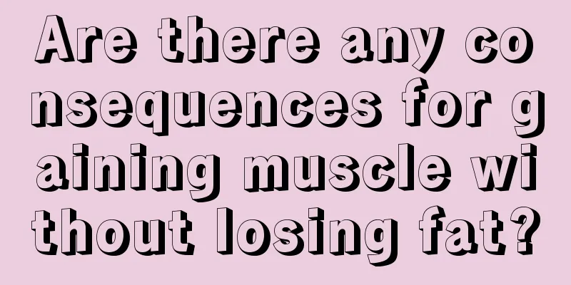 Are there any consequences for gaining muscle without losing fat?