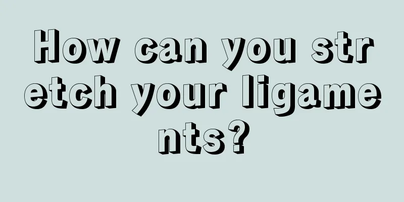 How can you stretch your ligaments?