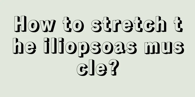 How to stretch the iliopsoas muscle?