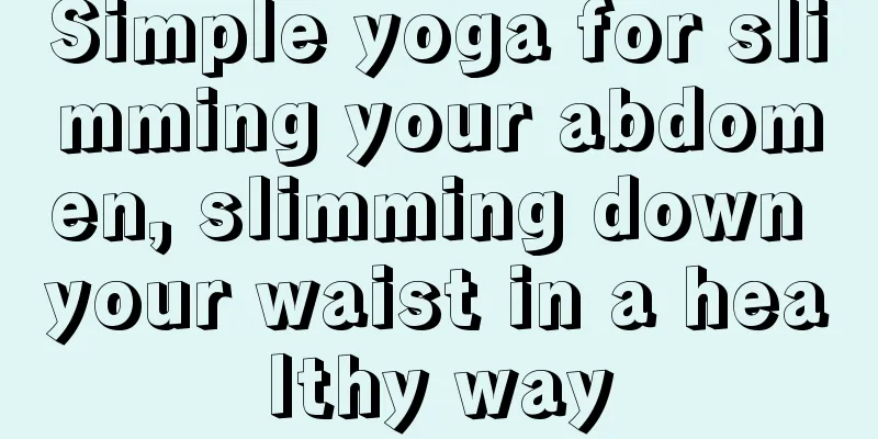 Simple yoga for slimming your abdomen, slimming down your waist in a healthy way