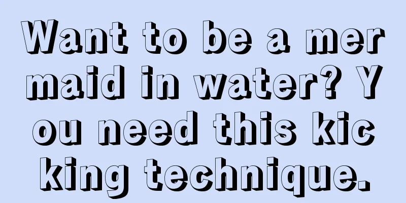 Want to be a mermaid in water? You need this kicking technique.